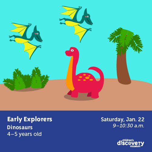 two pterodactyls and one brontosaurus a palm tree and some ferns. "Early Explorers Dinosaurs 4-5 years old Saturday Jan 22 9-10:30am Children's Discovery Museum"